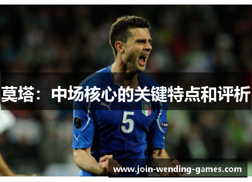 莫塔:中场核心的关键特点和评析 莫塔:中场核心的关键特点和评析